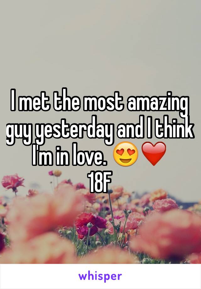 I met the most amazing guy yesterday and I think I'm in love. 😍❤️
18F