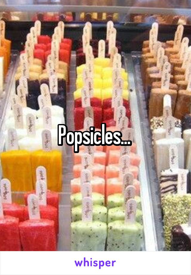 Popsicles... 