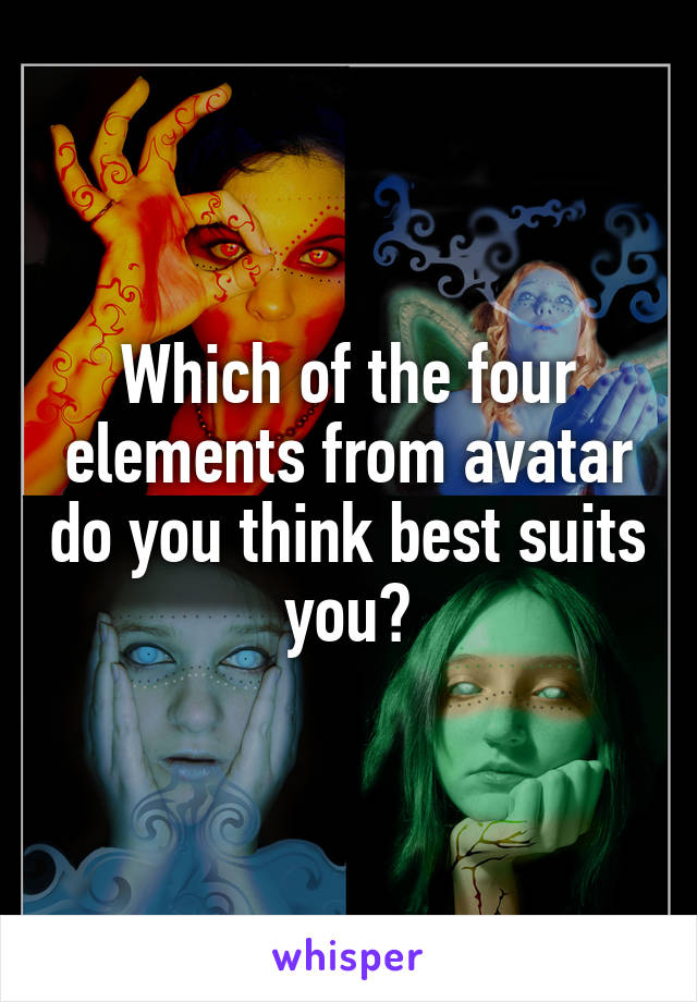 Which of the four elements from avatar do you think best suits you?