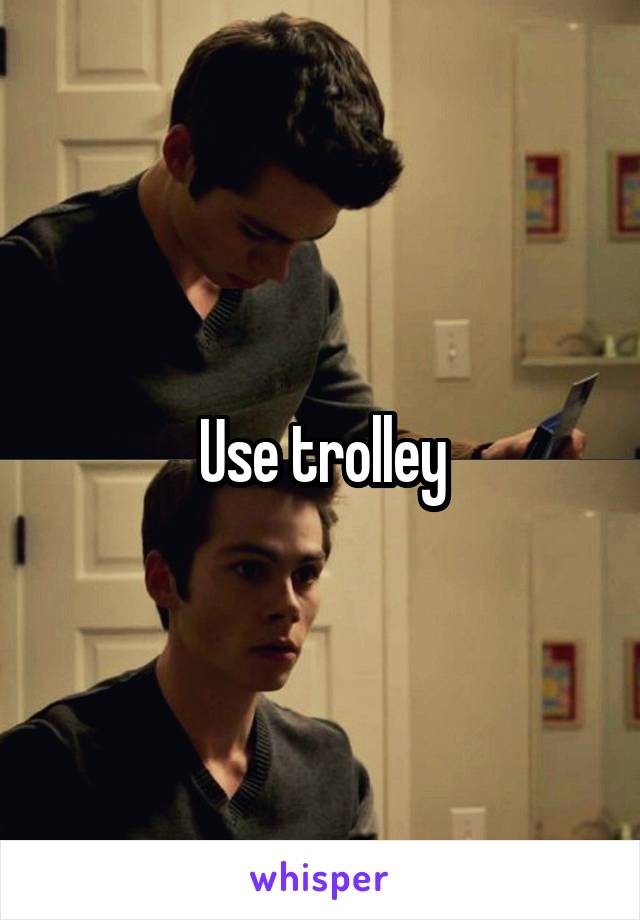 Use trolley