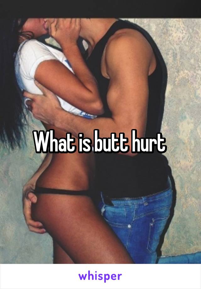 What is butt hurt 