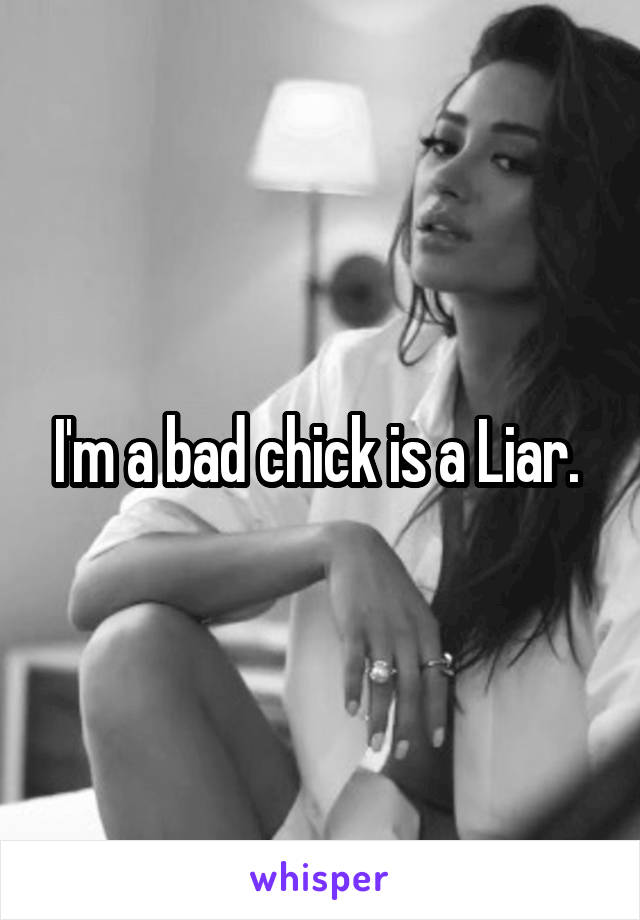 I'm a bad chick is a Liar. 