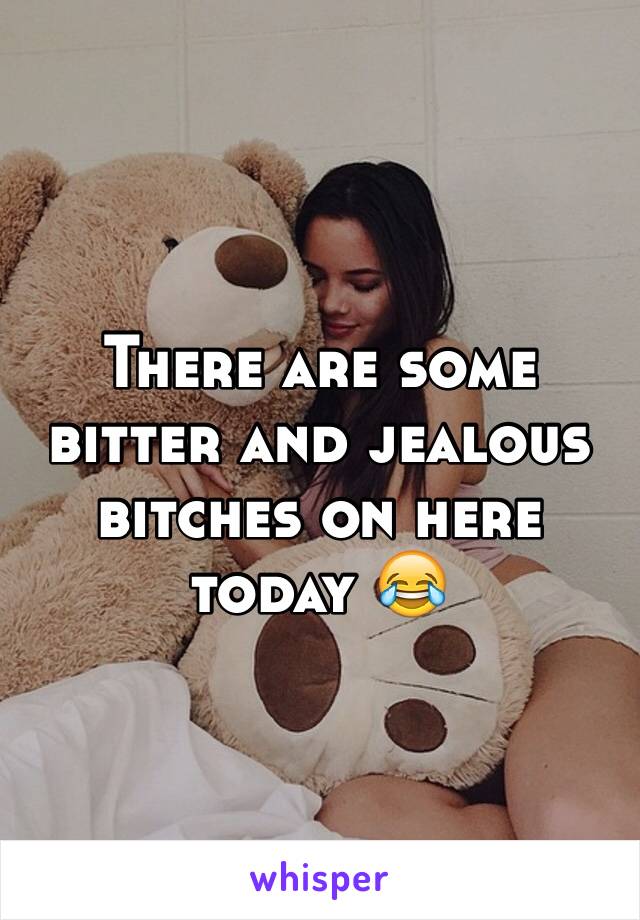 There are some
bitter and jealous bitches on here today 😂