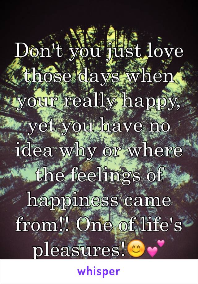 Don't you just love those days when your really happy, yet you have no idea why or where the feelings of happiness came from!! One of life's pleasures!😊💕