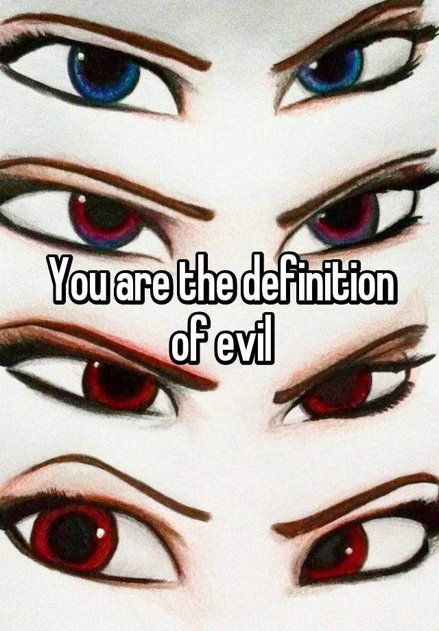 you-are-the-definition-of-evil