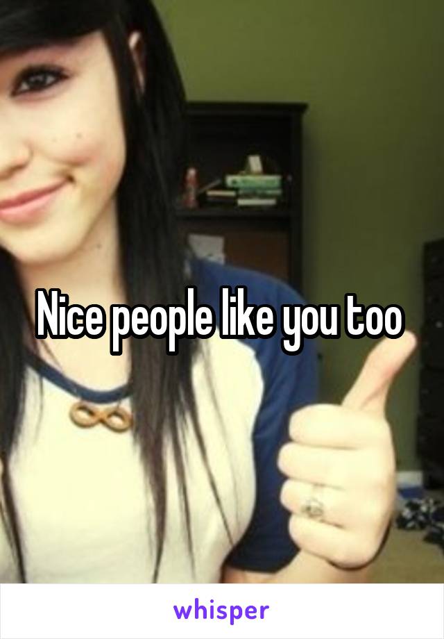 Nice people like you too 