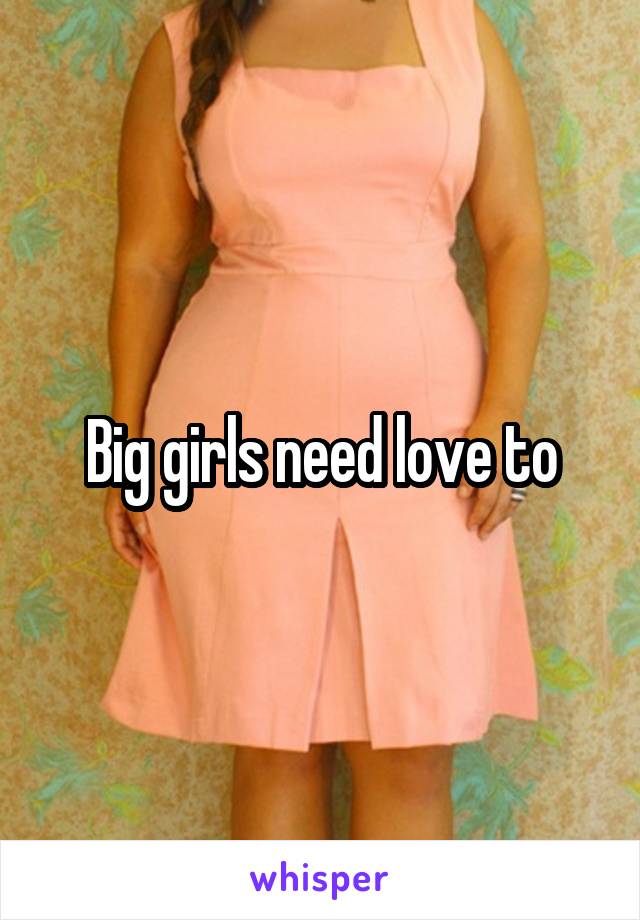 Big girls need love to