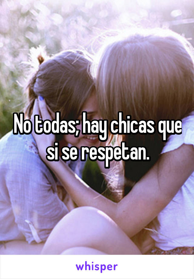 No todas; hay chicas que si se respetan.