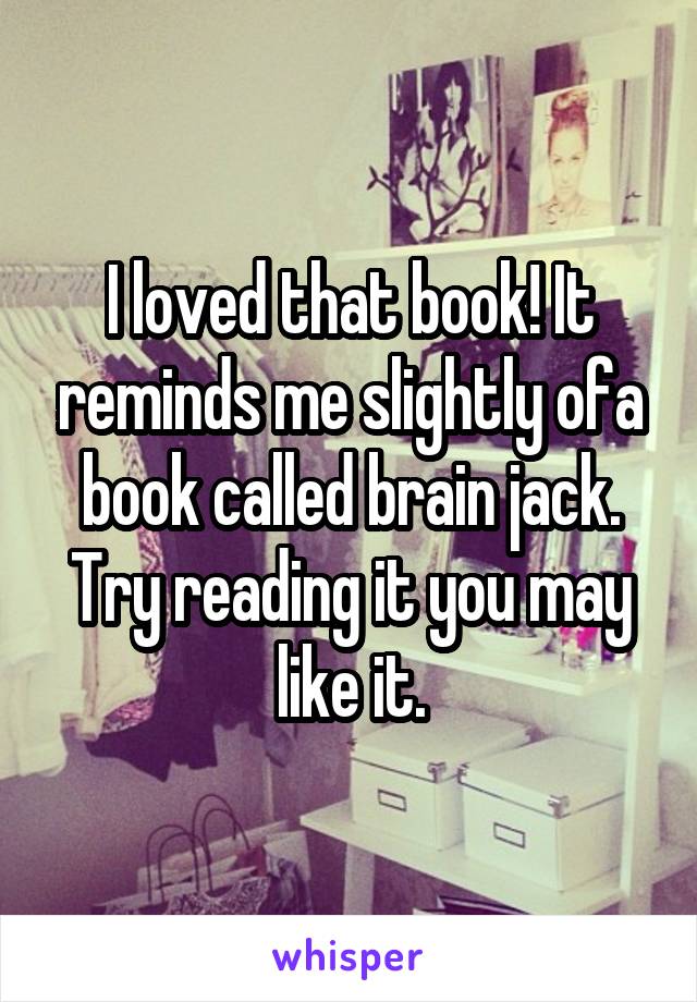 I loved that book! It reminds me slightly ofa book called brain jack. Try reading it you may like it.