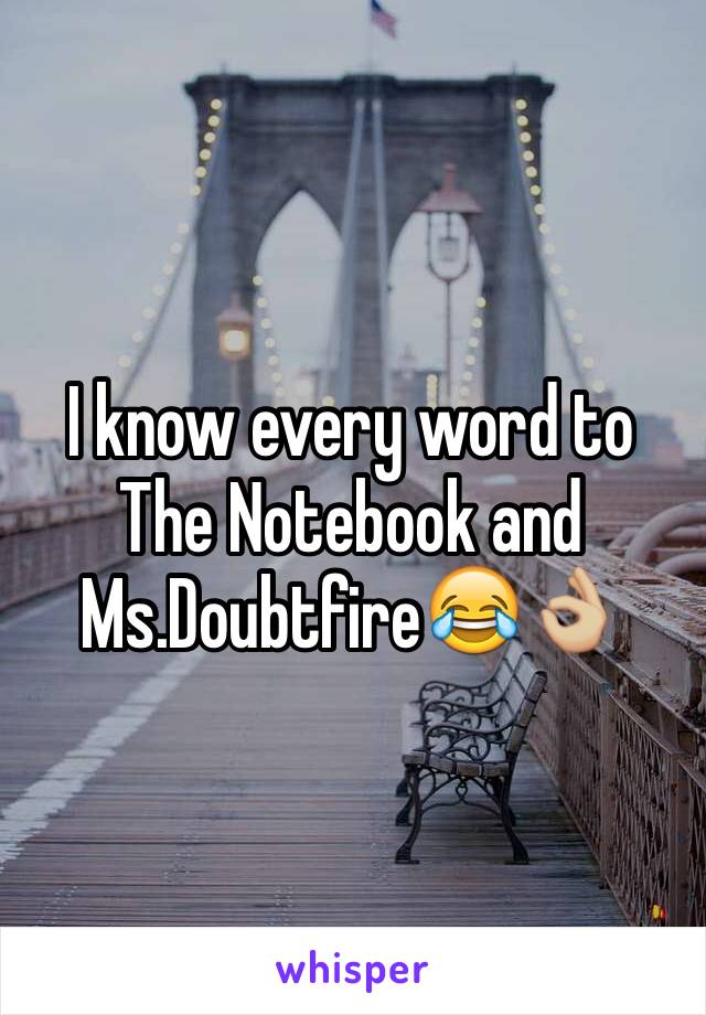 I know every word to The Notebook and Ms.Doubtfire😂👌🏼