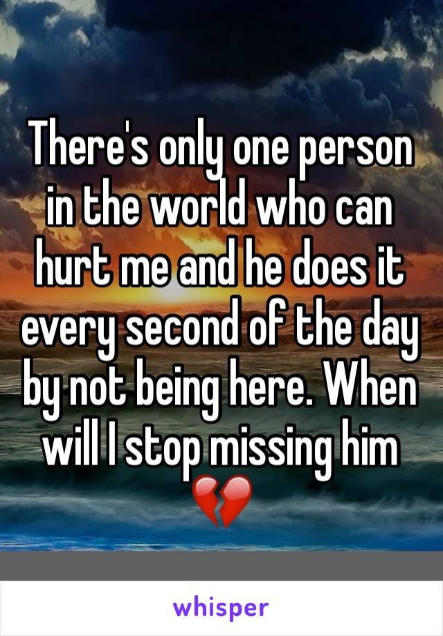 There's only one person in the world who can hurt me and he does it every second of the day by not being here. When will I stop missing him 💔