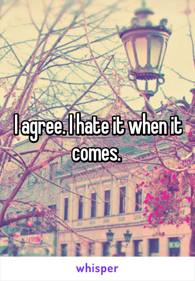 I agree. I hate it when it comes. 