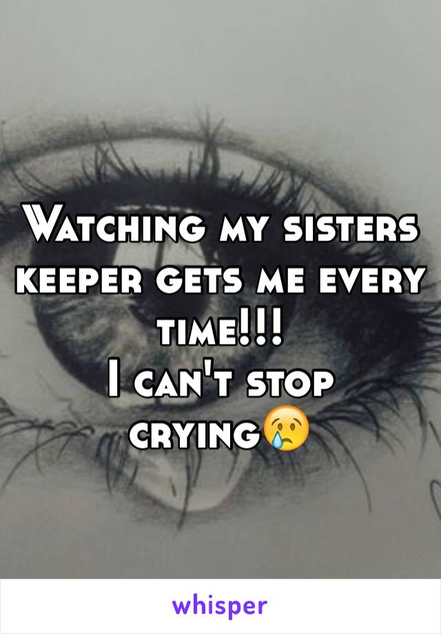 Watching my sisters keeper gets me every time!!!
I can't stop crying😢