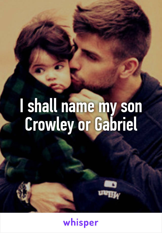 I shall name my son Crowley or Gabriel