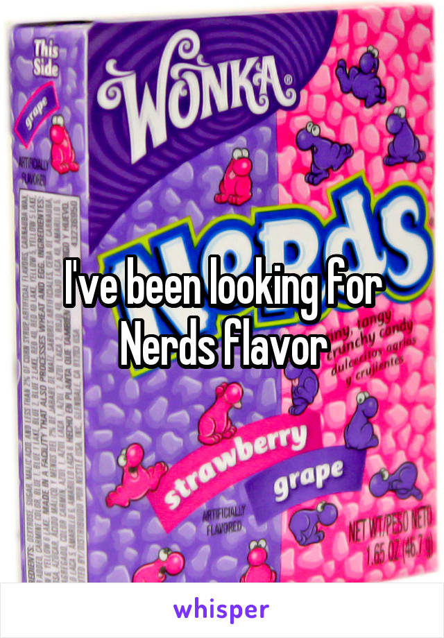 I've been looking for Nerds flavor