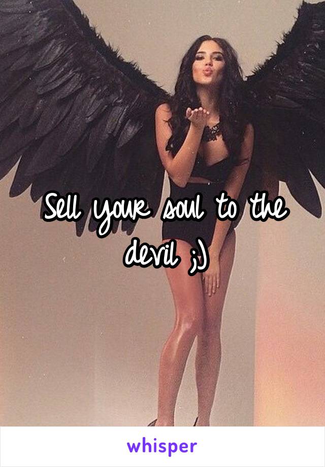 Sell your soul to the devil ;)