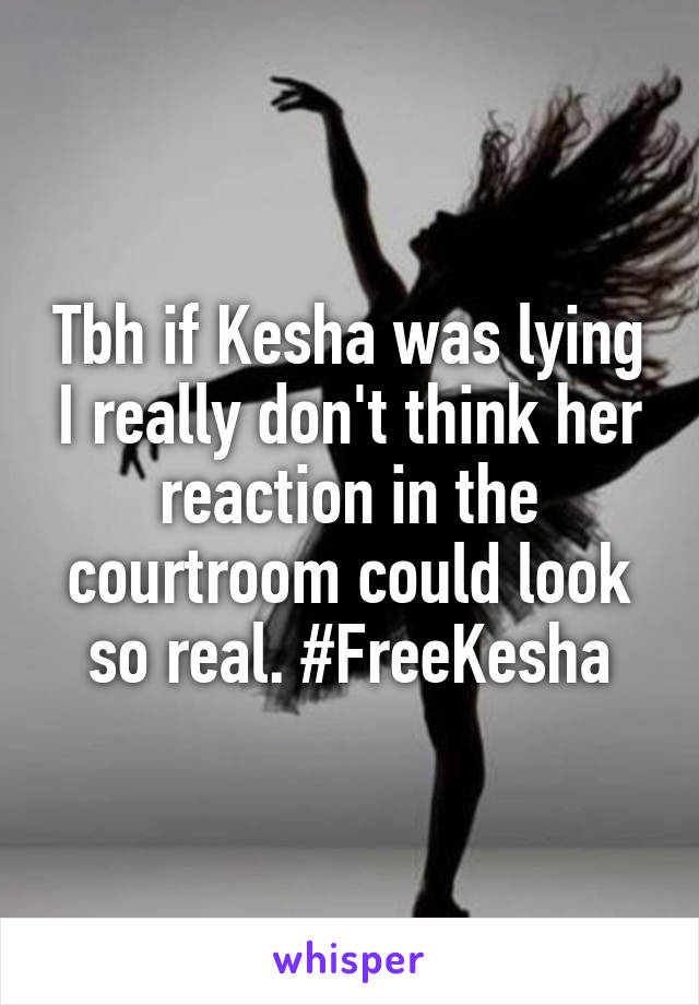 Tbh if Kesha was lying I really don't think her reaction in the courtroom could look so real. #FreeKesha