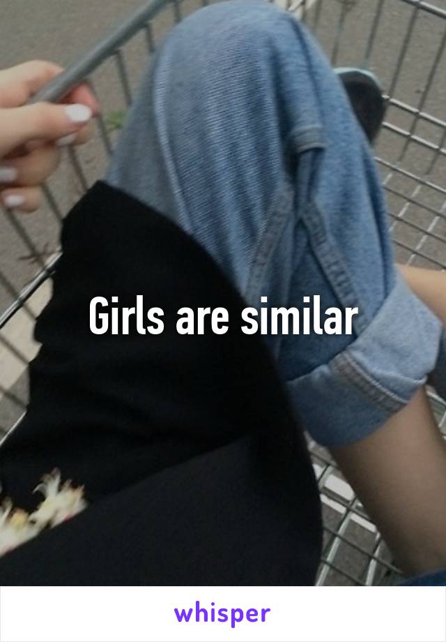 Girls are similar