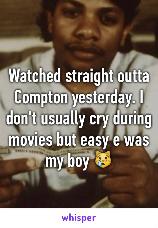 Watched straight outta Compton yesterday. I don't usually cry during movies but easy e was my boy 😿