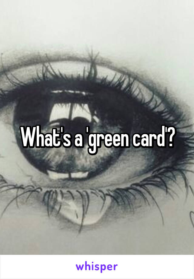 What's a 'green card'?