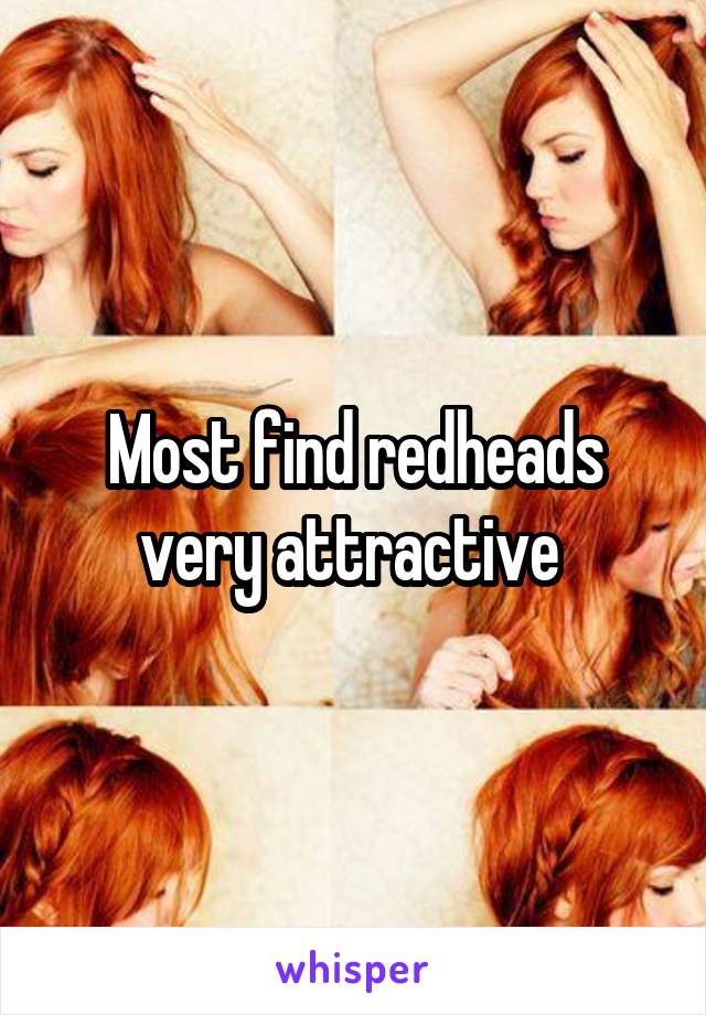 Most find redheads very attractive 