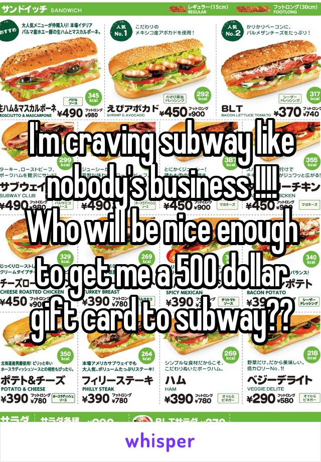 I'm craving subway like nobody's business !!!! Who will be nice enough to get me a 500 dollar gift card to subway??