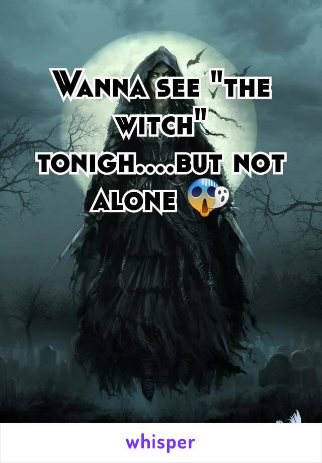 Wanna see "the witch" tonigh....but not alone 😱