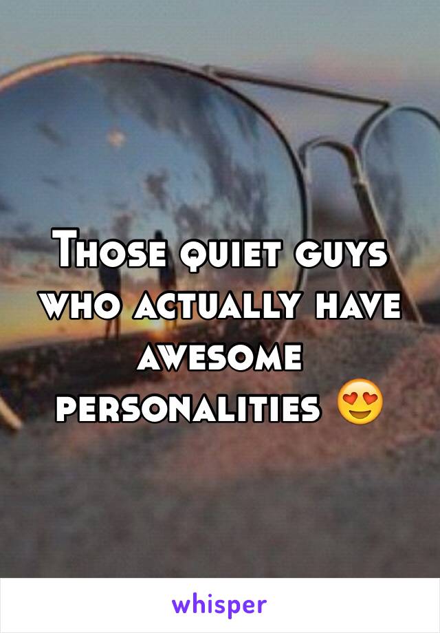 Those quiet guys who actually have awesome personalities 😍 