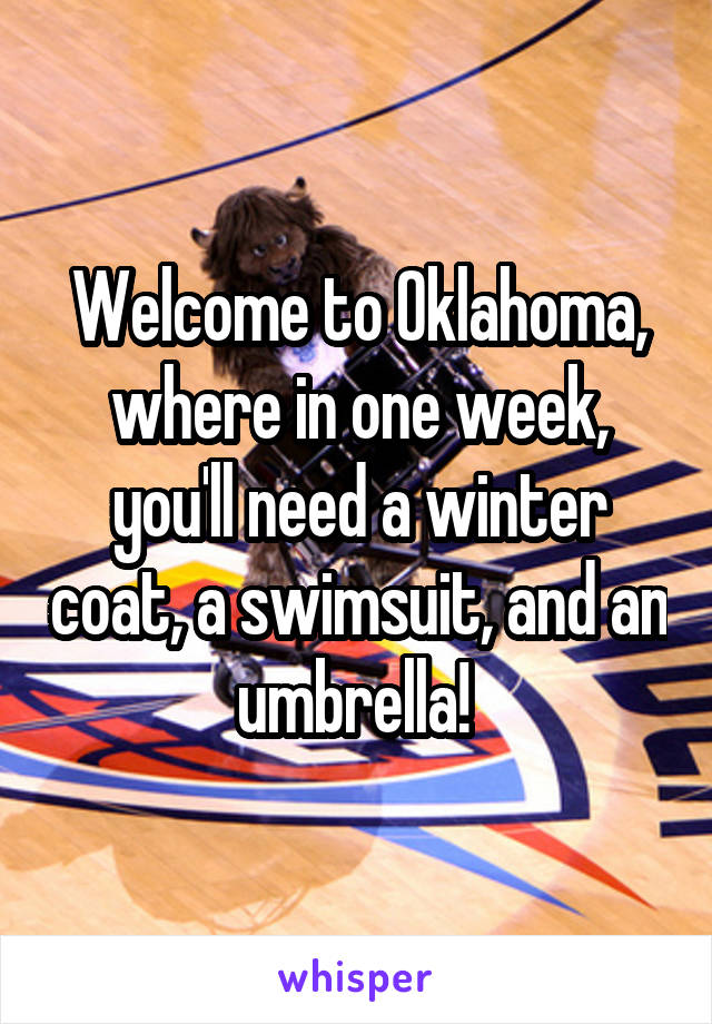 Welcome to Oklahoma, where in one week, you'll need a winter coat, a swimsuit, and an umbrella! 