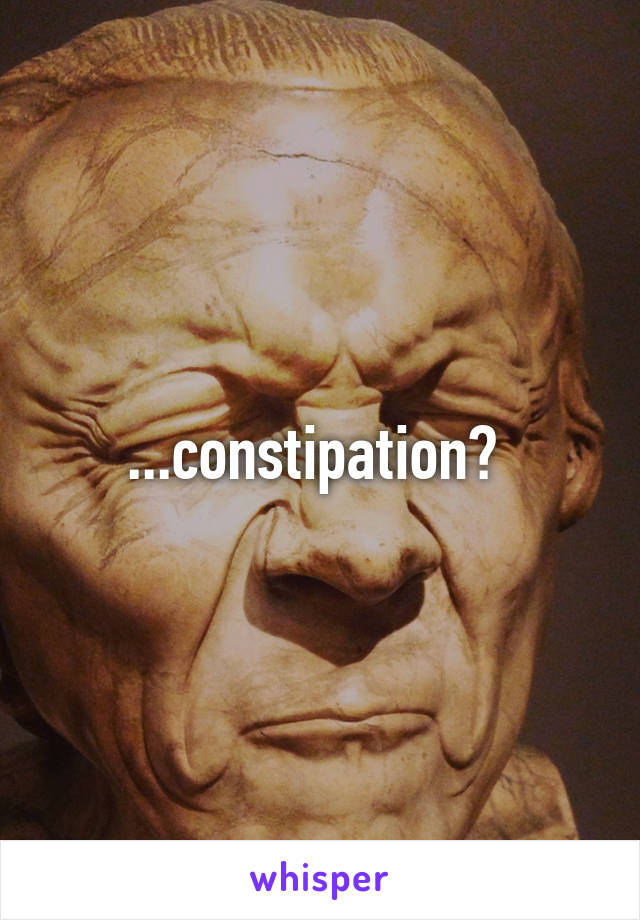 ...constipation? 