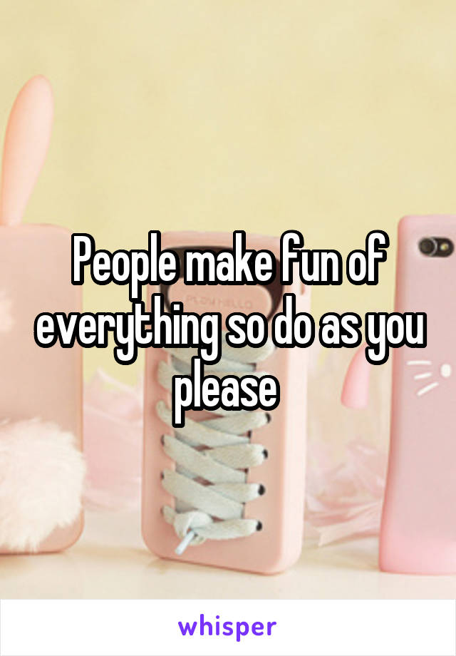 People make fun of everything so do as you please 