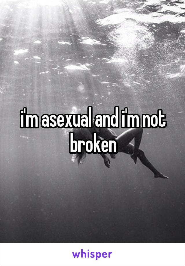 i'm asexual and i'm not broken