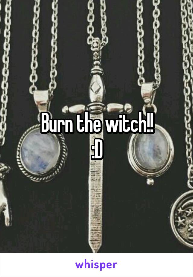 Burn the witch!!
:D