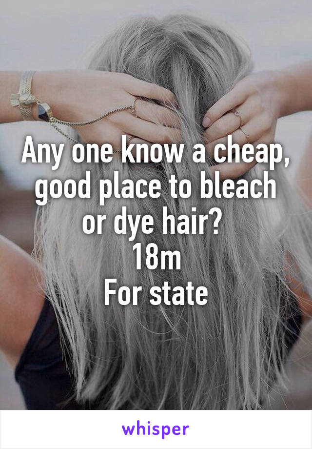 Any one know a cheap, good place to bleach or dye hair? 
18m
For state