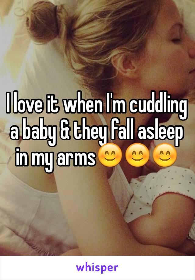 I love it when I'm cuddling a baby & they fall asleep in my arms😊😊😊