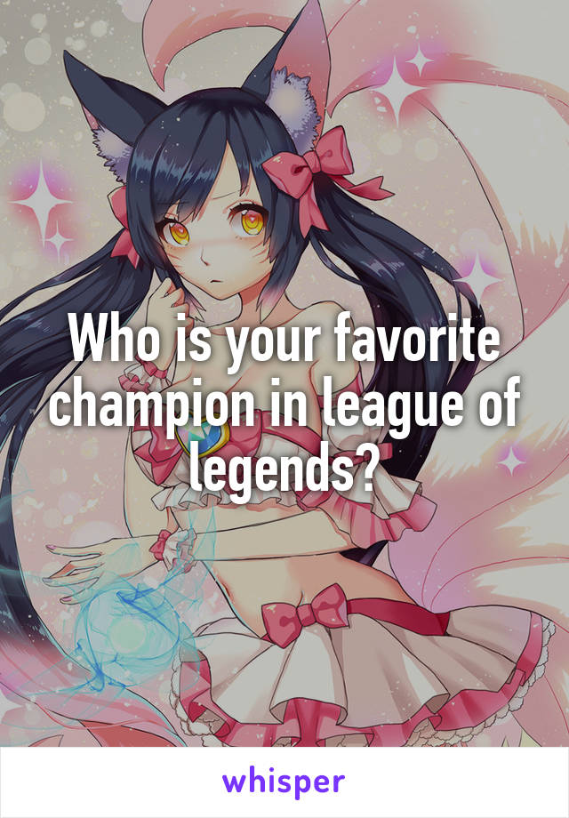 Who is your favorite champion in league of legends?