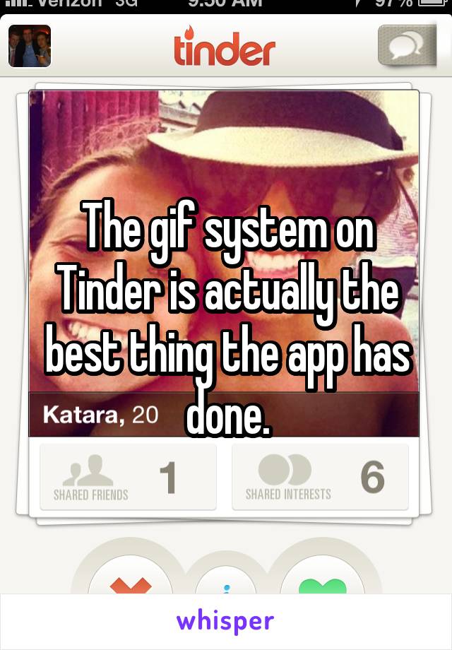 The gif system on Tinder is actually the best thing the app has done.