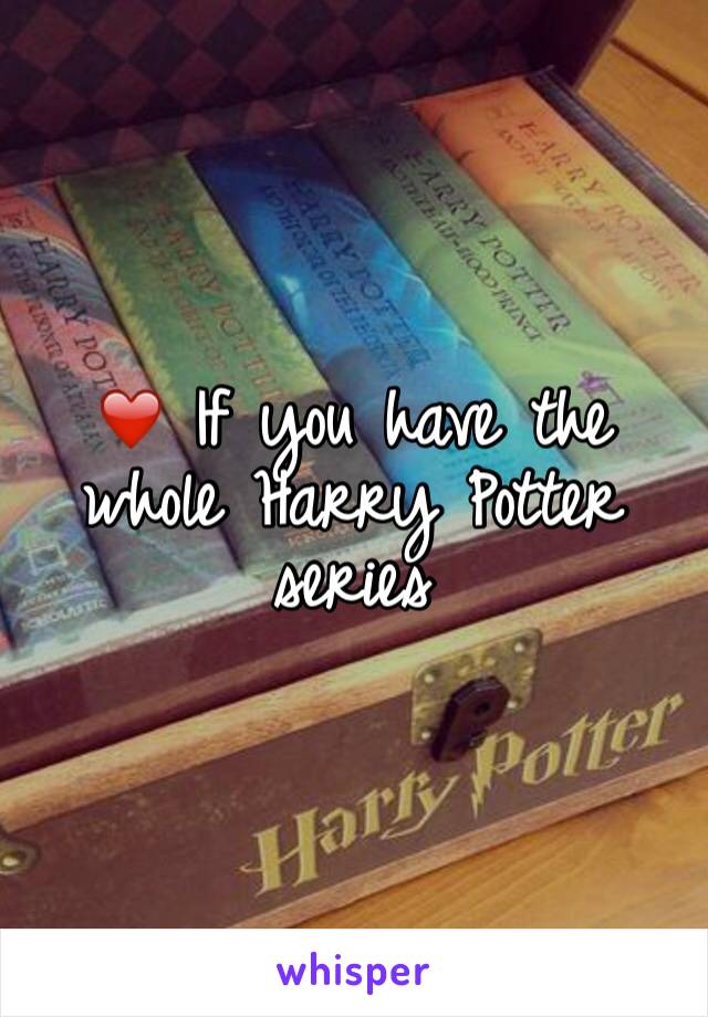 ❤️ If you have the whole Harry Potter series