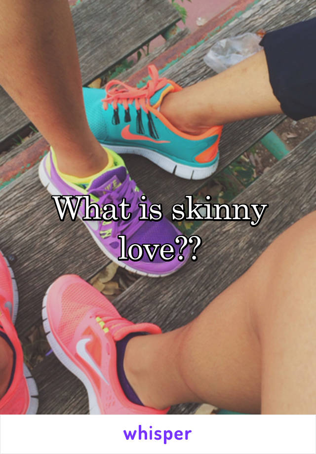 What is skinny love??