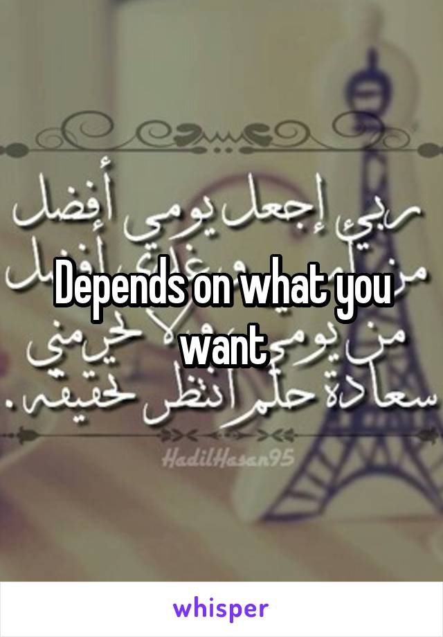 Depends on what you want