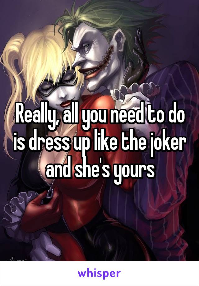 Really, all you need to do is dress up like the joker and she's yours