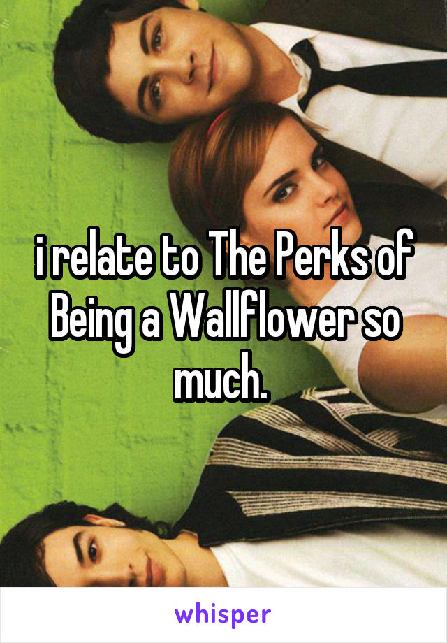 i relate to The Perks of Being a Wallflower so much. 