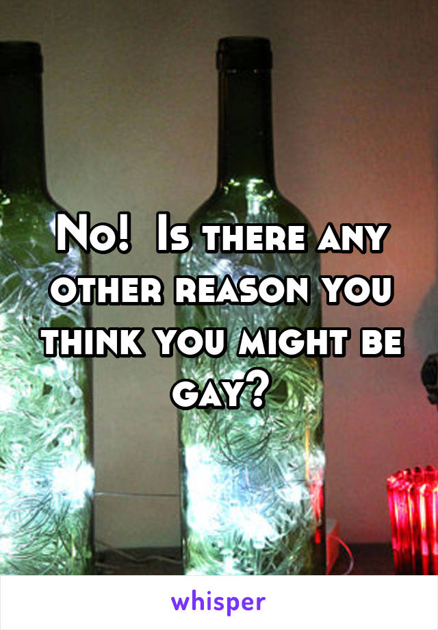 No!  Is there any other reason you think you might be gay?