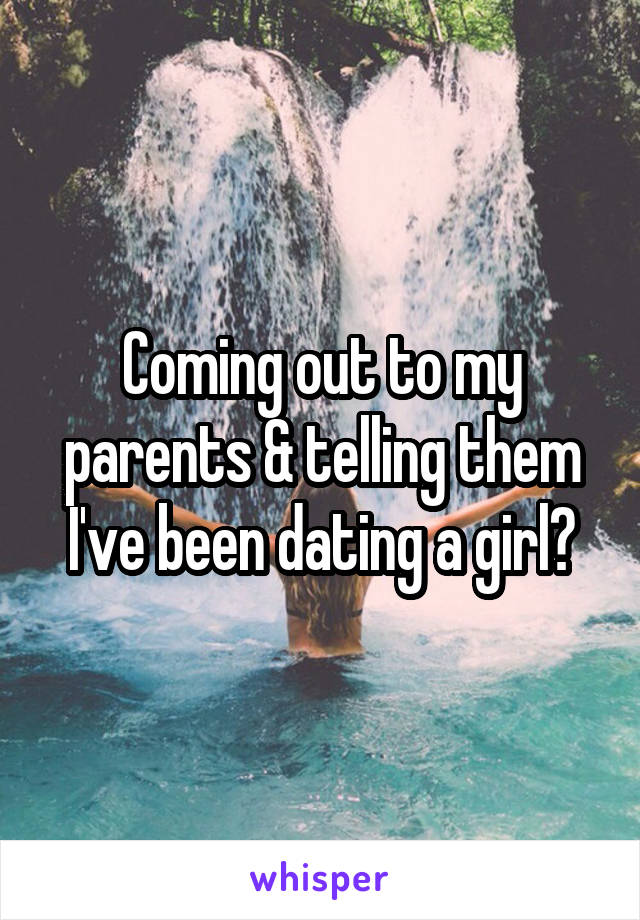 Coming out to my parents & telling them I've been dating a girl💜