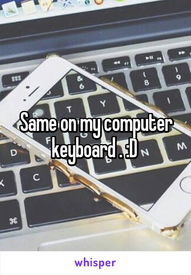 Same on my computer keyboard . :D 