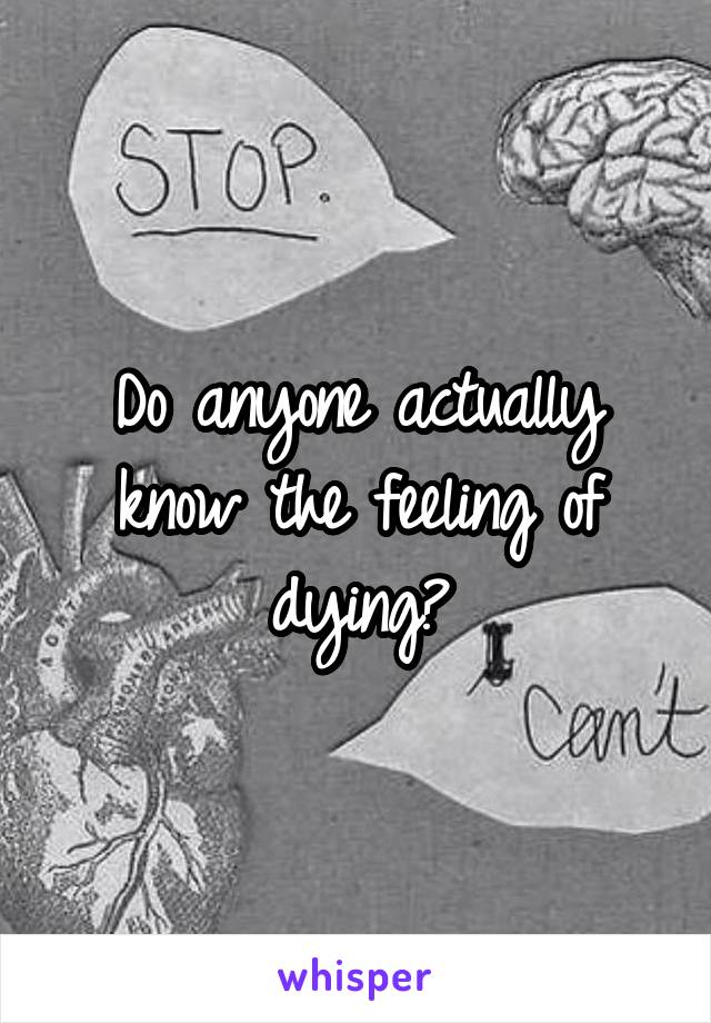 Do anyone actually know the feeling of dying?