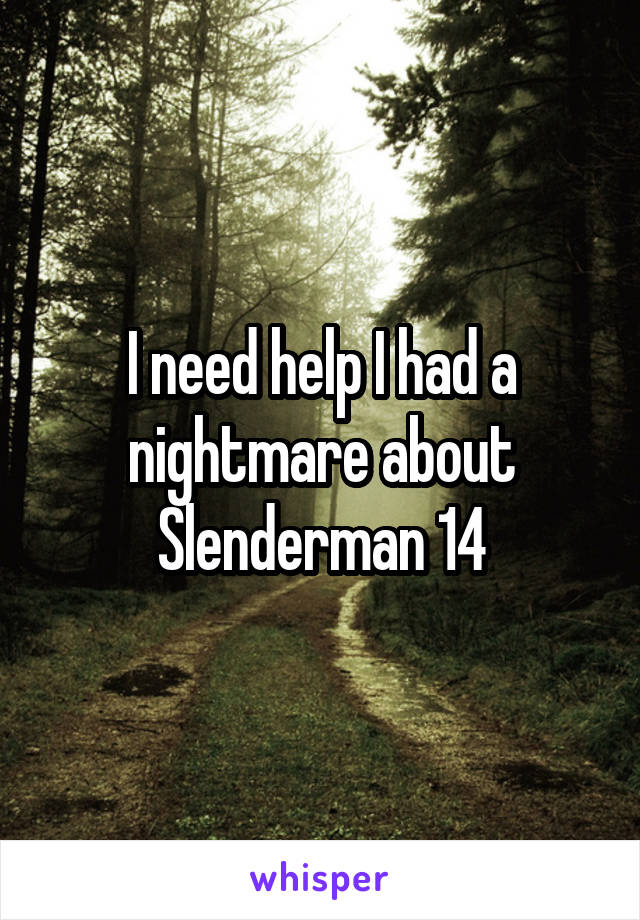 I need help I had a nightmare about Slenderman 14