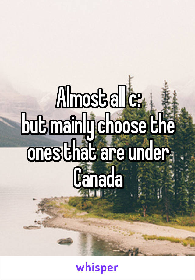 Almost all c:
but mainly choose the ones that are under Canada