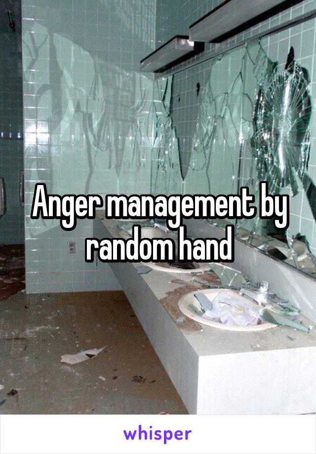 Anger management by random hand