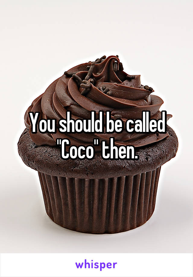 You should be called "Coco" then.